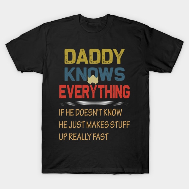 daddy knows everything if he doesnt know he just makes up stuff really fast..fathers day gift T-Shirt by DODG99